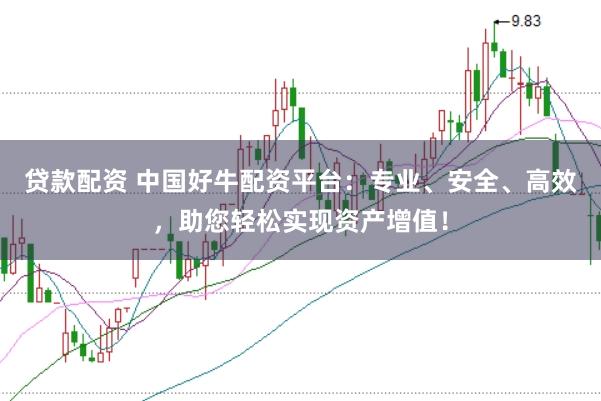 贷款配资 中国好牛配资平台：专业、安全、高效，助您轻松实现资产增值！