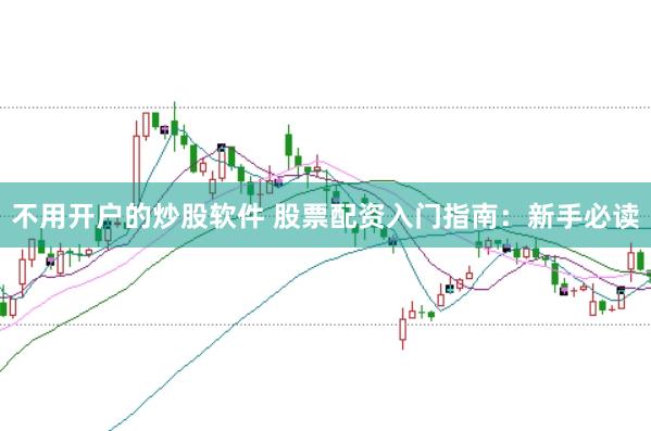 不用开户的炒股软件 股票配资入门指南：新手必读