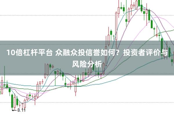 10倍杠杆平台 众融众投信誉如何？投资者评价与风险分析