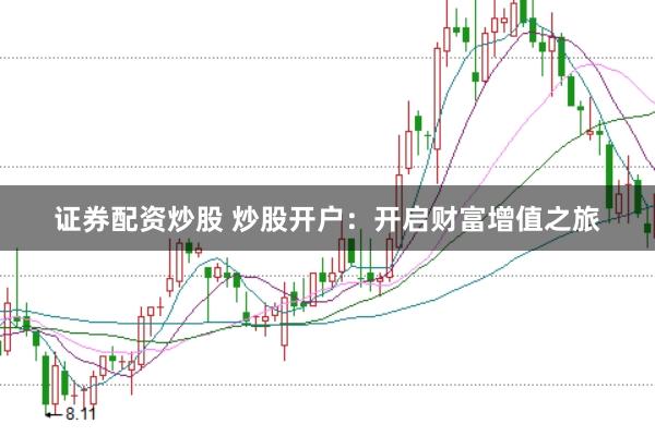 证券配资炒股 炒股开户：开启财富增值之旅
