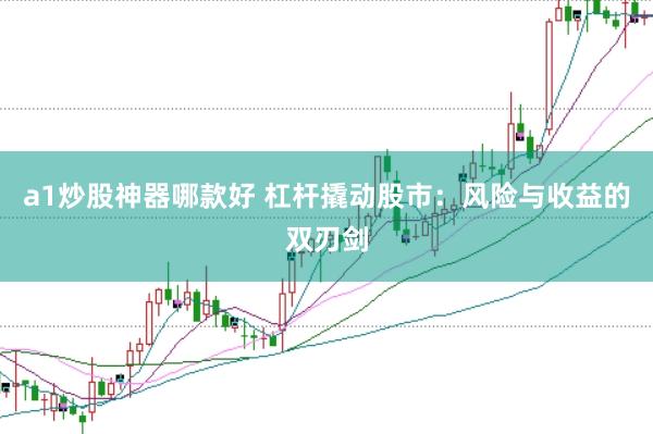 a1炒股神器哪款好 杠杆撬动股市：风险与收益的双刃剑