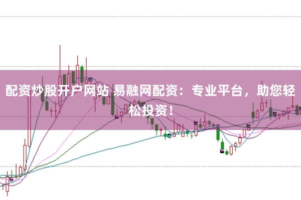 配资炒股开户网站 易融网配资：专业平台，助您轻松投资！