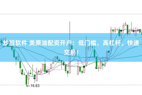 炒股软件 美原油配资开户：低门槛，高杠杆，快速交易！