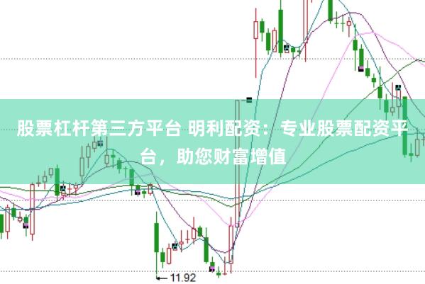 股票杠杆第三方平台 明利配资：专业股票配资平台，助您财富增值