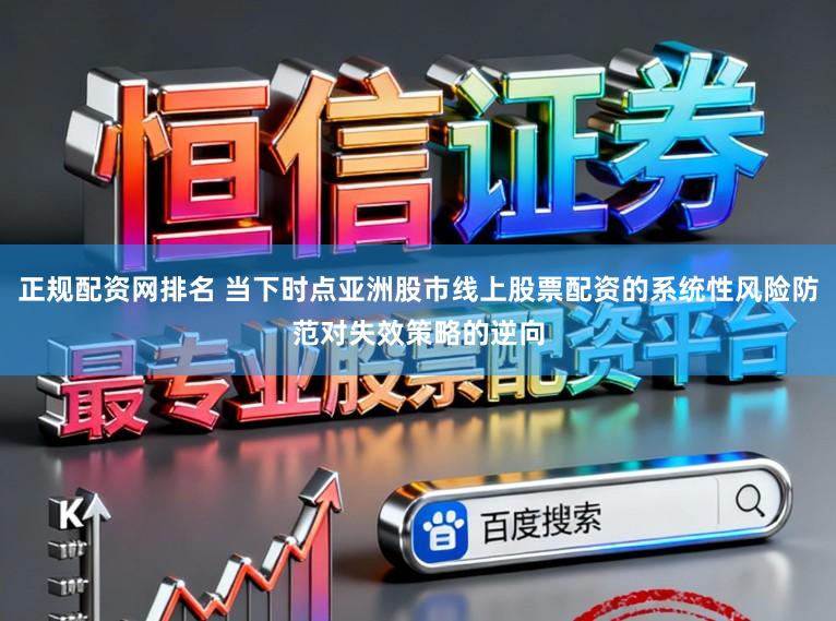 正规配资网排名 当下时点亚洲股市线上股票配资的系统性风险防范对失效策略的逆向