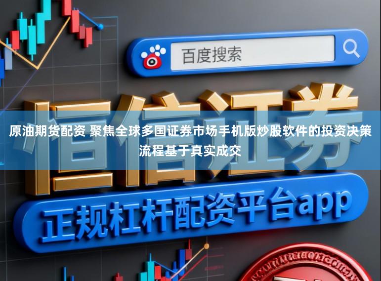 原油期货配资 聚焦全球多国证券市场手机版炒股软件的投资决策流程基于真实成交