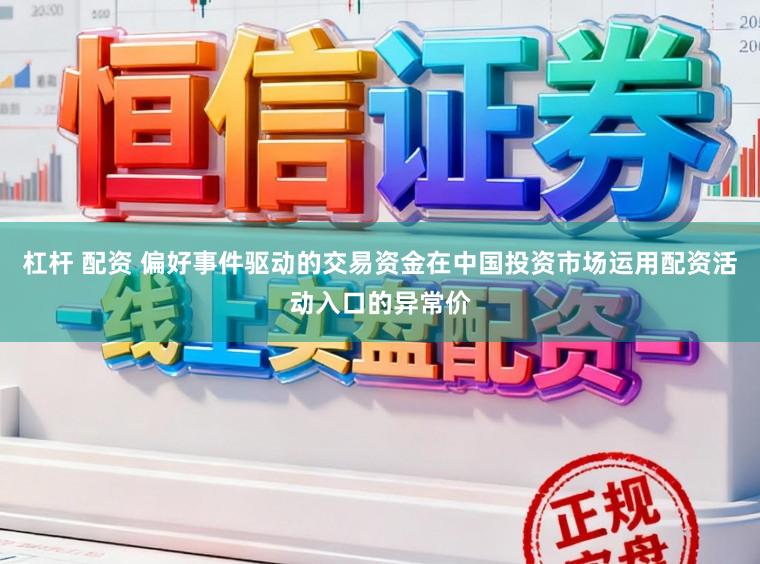 杠杆 配资 偏好事件驱动的交易资金在中国投资市场运用配资活动入口的异常价