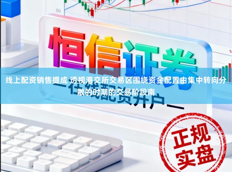 线上配资销售提成 透视港交所交易区围绕资金配置由集中转向分散的时期的交易阶段南