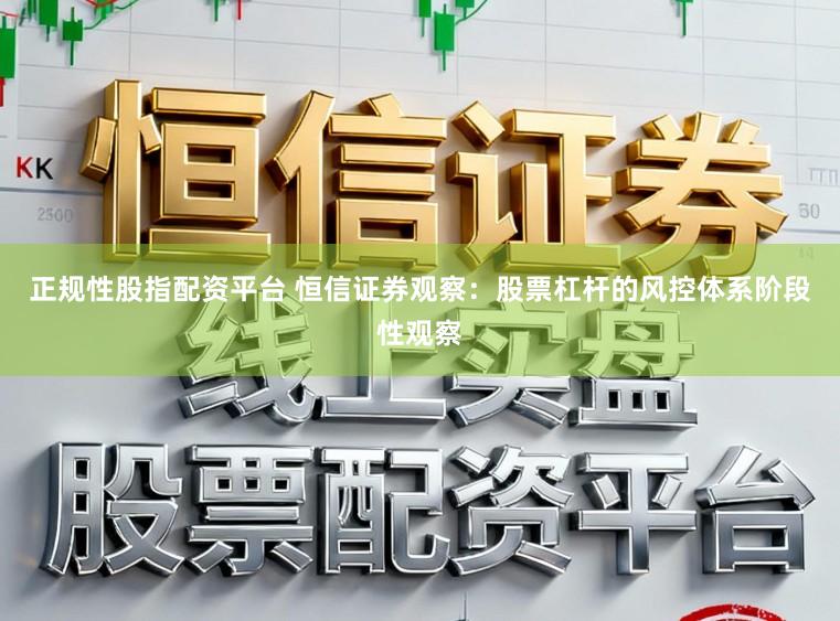 正规性股指配资平台 恒信证券观察：股票杠杆的风控体系阶段性观察