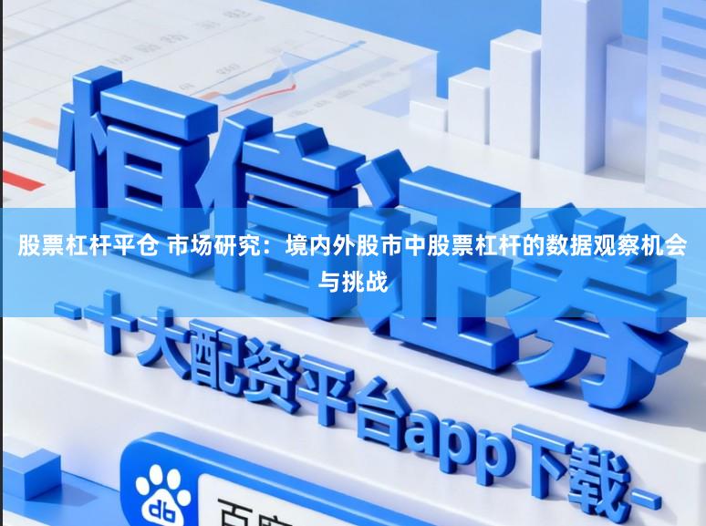 股票杠杆平仓 市场研究：境内外股市中股票杠杆的数据观察机会与挑战