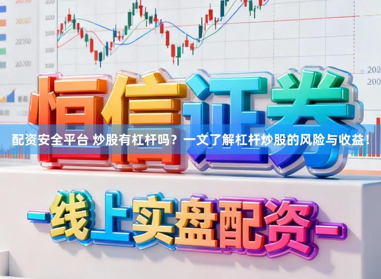 配资安全平台 炒股有杠杆吗？一文了解杠杆炒股的风险与收益！