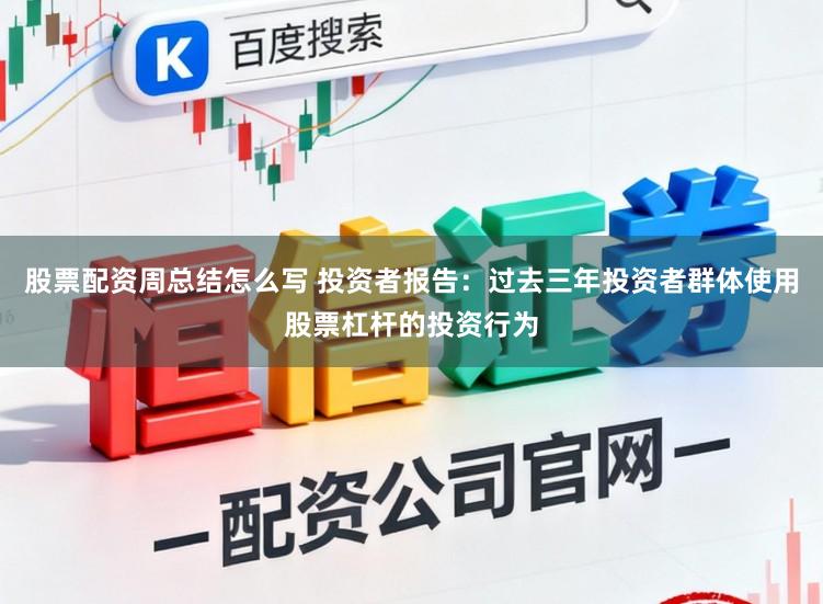 股票配资周总结怎么写 投资者报告：过去三年投资者群体使用股票杠杆的投资行为