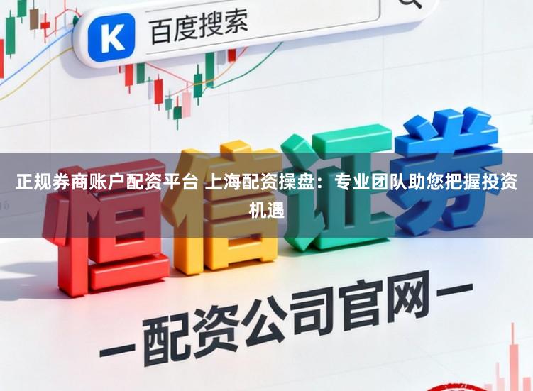 正规券商账户配资平台 上海配资操盘:专业团队助您把握投资机遇