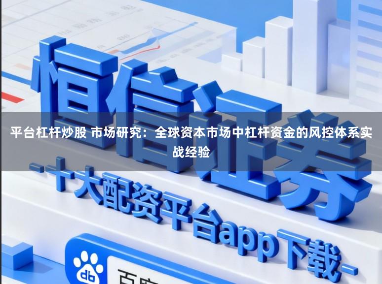 平台杠杆炒股 市场研究：全球资本市场中杠杆资金的风控体系实战经验