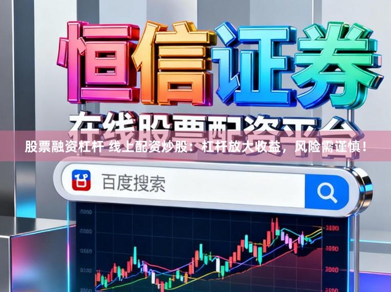 股票融资杠杆 线上配资炒股:杠杆放大收益,风险需谨慎!