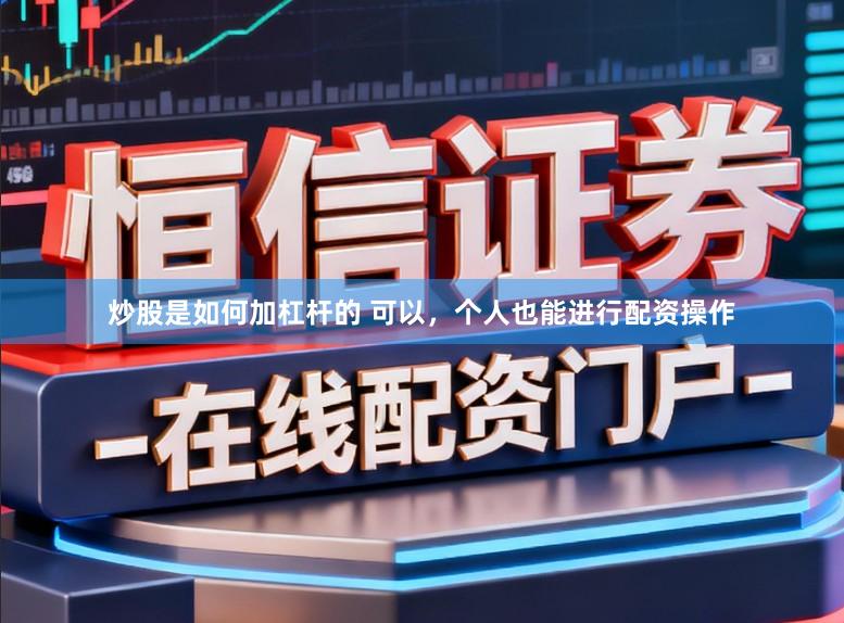 炒股是如何加杠杆的 可以，个人也能进行配资操作