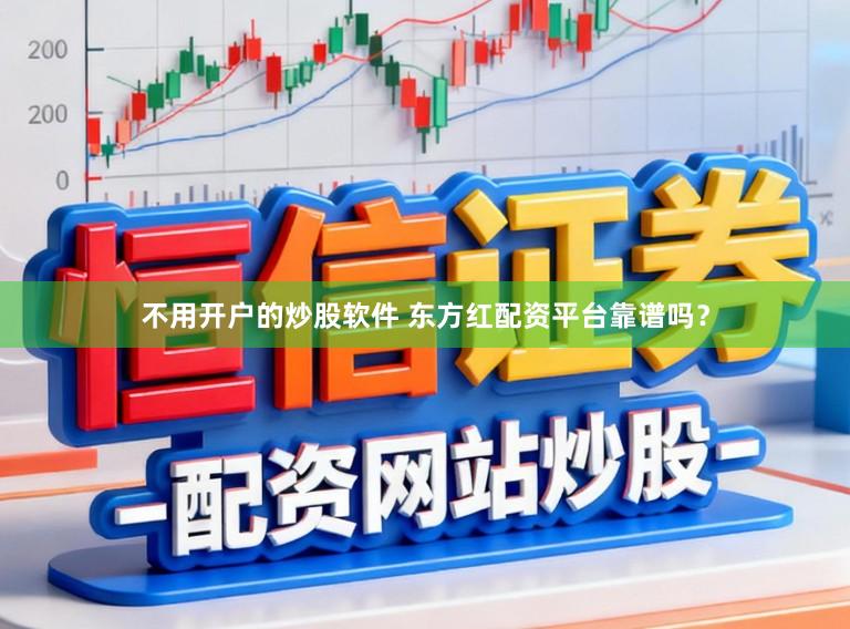 不用开户的炒股软件 东方红配资平台靠谱吗？