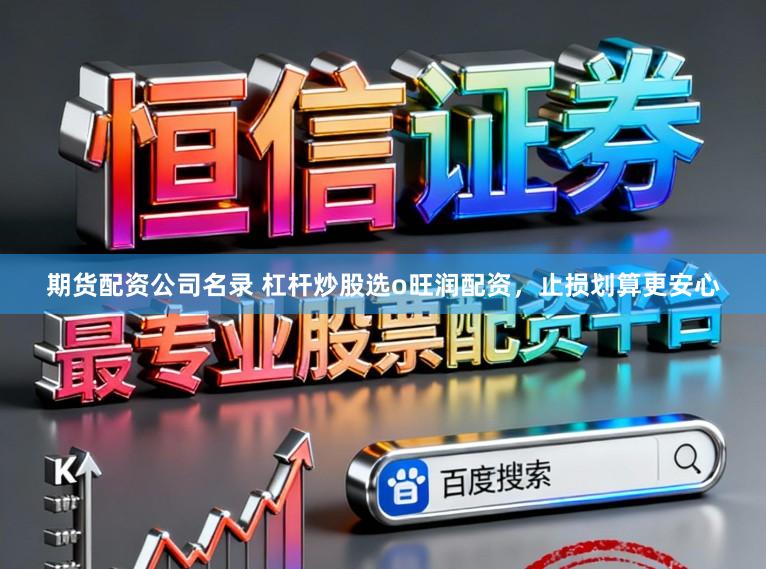 期货配资公司名录 杠杆炒股选o旺润配资，止损划算更安心