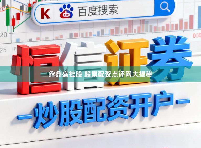 鑫鼎盛控股　 股票配资点评网大揭秘