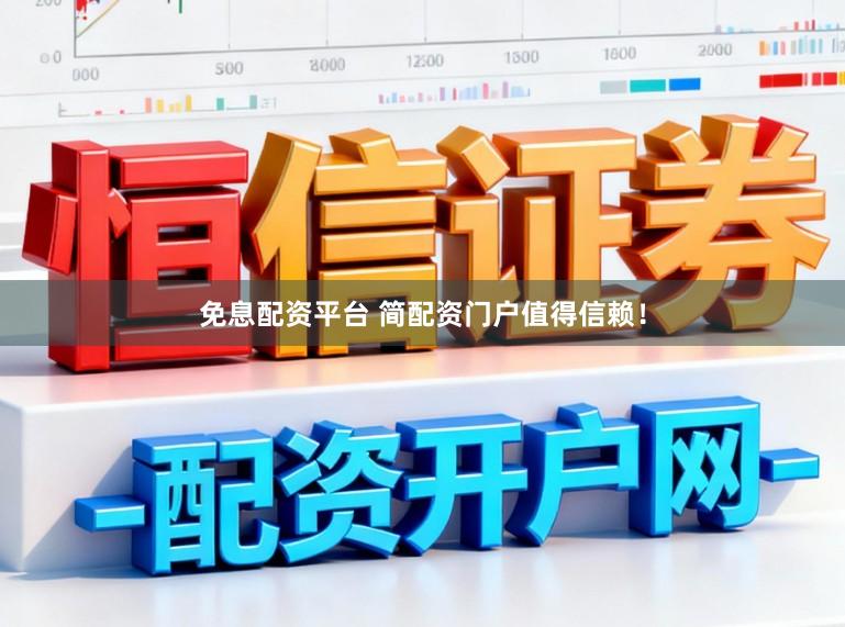 免息配资平台 简配资门户值得信赖！