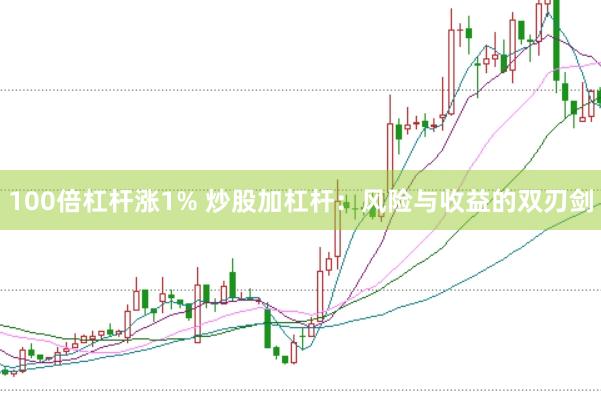 100倍杠杆涨1% 炒股加杠杆：风险与收益的双刃剑