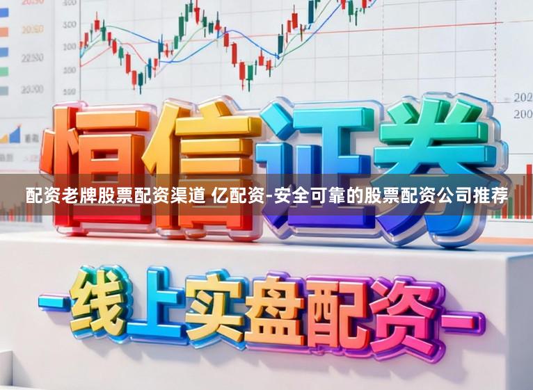 配资老牌股票配资渠道 亿配资-安全可靠的股票配资公司推荐
