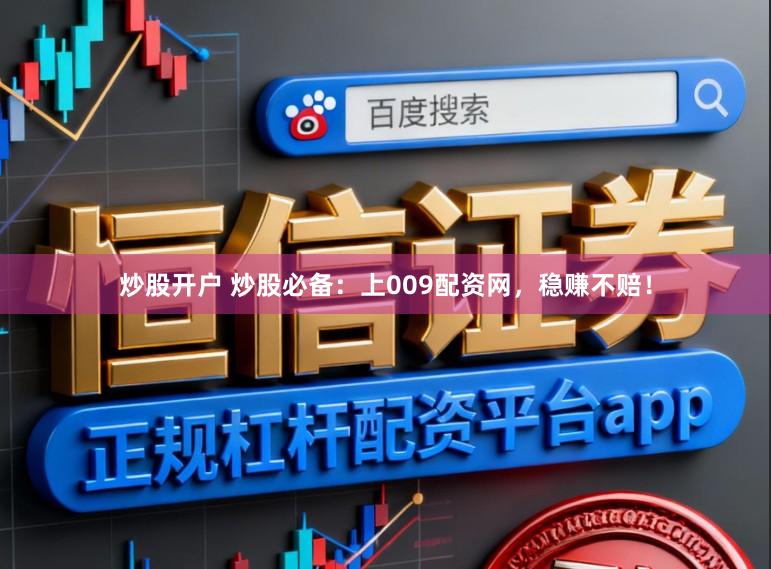 炒股开户 炒股必备：上009配资网，稳赚不赔！