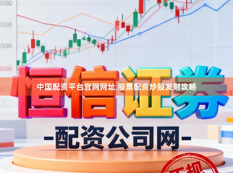 中国配资平台官网网址 股票配资炒股发财攻略