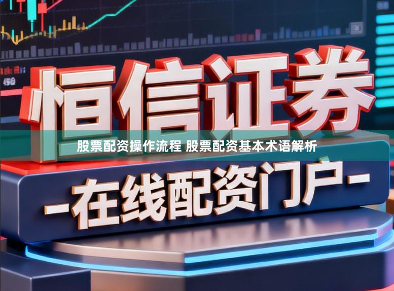 股票配资操作流程 股票配资基本术语解析