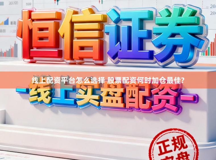 线上配资平台怎么选择 股票配资何时加仓最佳?
