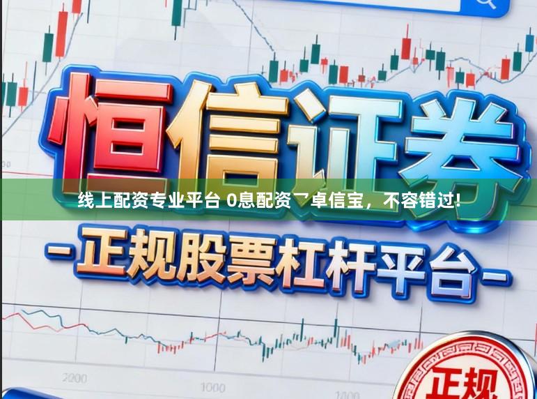 线上配资专业平台 0息配资乛卓信宝,不容错过!