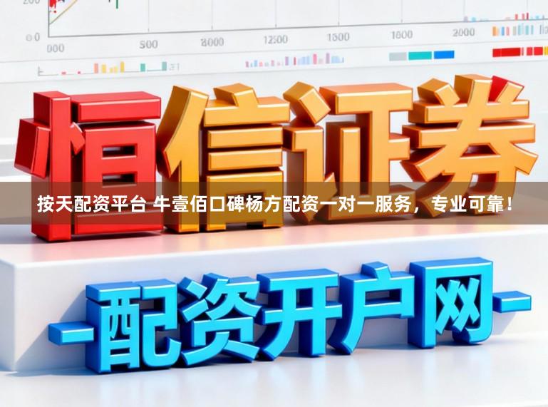 按天配资平台 牛壹佰口碑杨方配资一对一服务，专业可靠！