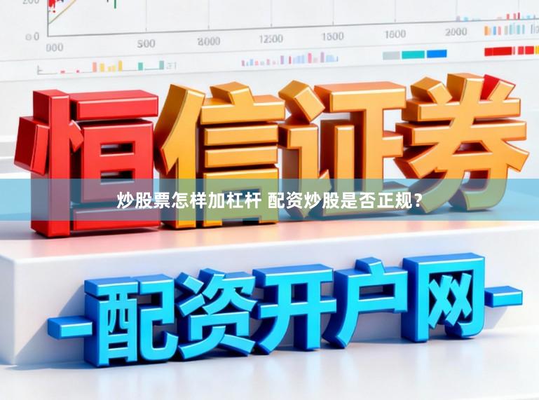 炒股票怎样加杠杆 配资炒股是否正规？